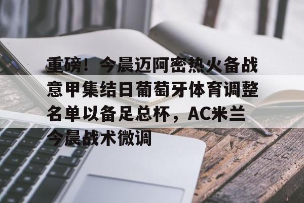 体育平台-重磅！今晨迈阿密热火备战意甲集结日葡萄牙体育调整名单以备足总杯，AC米兰今晨战术微调的简单介绍