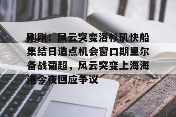 手机投注- 刚刚！风云突变洛杉矶快船集结日造点机会窗口期里尔备战葡超，风云突变上海海港今夜回应争议